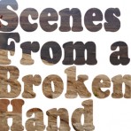 Scenes from a Broken Hand